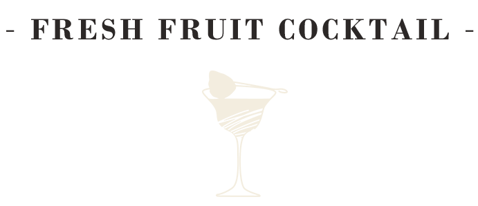 - FRESH FRUIT COCKTAIL -